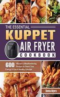 The Essential KUPPET Air Fryer Cookbook: 600 Vibrant & Mouthwatering Recipes to Boost Your Energy & Live A Healthy Lifestyle