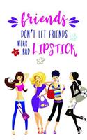 Friends Don't Let Friends Wear Bad Lipstick