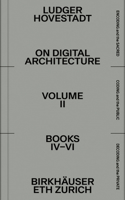 On Digital Architecture in Ten Books. Vol 2: Books IV-VI.