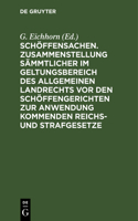 Schöffensachen. Zusammenstellung Sämmtlicher Im Geltungsbereich Des Allgemeinen Landrechts VOR Den Schöffengerichten Zur Anwendung Kommenden Reichs- Und Strafgesetze