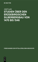 Studien Über Den Erzgebirgischen Silberbergbau Von 1470 Bis 1546