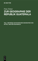 Beiträge Zur Physischen Geographie Von Mittel- Und Süd-Guatemala
