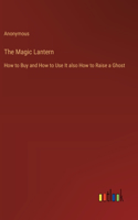 Magic Lantern: How to Buy and How to Use It also How to Raise a Ghost