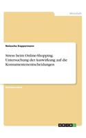 Stress beim Online-Shopping. Untersuchung der Auswirkung auf die Konsumentenentscheidungen