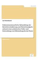Einkommensteuerliche Behandlung der Betriebsveräußerung und Betriebsaufgabe anhand eines praktischen Falles und Entwicklung von Hilfestellung für die Praxis: (German)