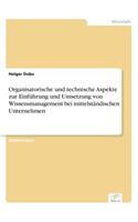 Organisatorische und technische Aspekte zur Einführung und Umsetzung von Wissensmanagement bei mittelständischen Unternehmen