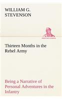 Thirteen Months in the Rebel Army Being a Narrative of Personal Adventures in the Infantry, Ordnance, Cavalry, Courier, and Hospital Services; With an Exhibition of the Power, Purposes, Earnestness, Military Despotism, and Demoralization of the Sou
