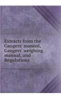 Extracts from the Gaugers' Manual, Gaugers' Weighing Manual, and Regulations: (English)