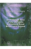 An Historical View of the Domestic Economy of Great Britain and Ireland