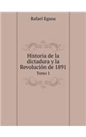 Historia de la Dictadura Y La Revolución de 1891 Tomo 1