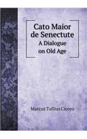 Cato Maior de Senectute A Dialogue on Old Age