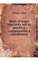 Study of Organ Inferiority and Its Psychical Compensation a Contribution