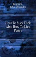 How To Suck Dick Also How To Lick Pussy