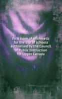 First book of arithmetic for the use of schools authorised by the Council of Public Instruction for Upper Canada