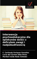 Interwencja psychoedukacyjna dla opiekunów dzieci z deficytem uwagi i nadpobudliwością