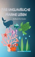 Das Unglaubliche Marine Leben: Malbuch für Kinder 47 lustige Malvorlagen von Fisch- und Meeresbewohnern Entdecken Sie das Leben unter dem Meer Ein Buch für Mädchen, Jungen und all