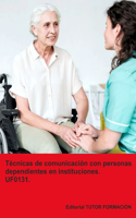 Técnicas de comunicación con personas dependientes en instituciones. UF0131.
