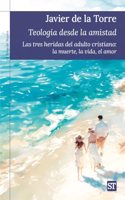 Teologia desde la amistad: Las tres heridas del adulto cristiano: la muerte, la vida, el amor