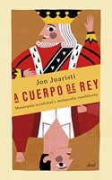 A cuerpo de rey: Monarquia accidental y melancolia republicana