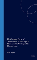 The Common Corps of Christendom: Ecclesiological Themes in the Writings of Sir Thomas More