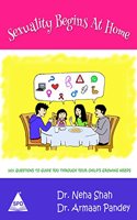 Sexuality Begins at Home: 101 Questions to Guide You Through Your Child's Growing Needs