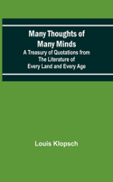 Many Thoughts of Many Minds; A Treasury of Quotations from the Literature of Every Land and Every Age