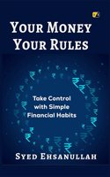 YOUR MONEY YOUR RULES: Take Control with Simple Financial Habits