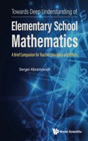 Towards Deep Understanding of Elementary School Mathematics: A Brief Companion for Teacher Educators and Others