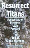 Resurrect Titans Sequestration Science's Leap Forward & The End of Global Warming