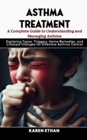 Complete Guide to Understanding and Managing Asthma: Exploring Types, Triggers, Home Remedies, and Lifestyle Changes for Effective Asthma Control