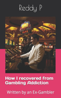 How I recovered from Gambling Addiction: Written by an Ex-Gambler