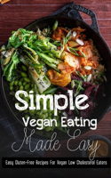 Simple Vegan Eating Made Easy: Easy Gluten-Free Recipes For Vegan Low Cholesterol Eaters: Antioxidant-Rich Vegan Recipes