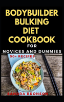 Bodybuilder Bulking Diet Cookbook For Novices And Dummies