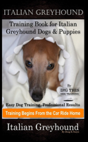 Italian Greyhound Training Book for Italian Greyhound Dogs & Puppies By D!G THIS DOG Training, Easy Dog Training, Professional Results, Training Begins from the Car Ride Home, Italian Greyhound