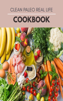 Clean Paleo Real Life Cookbook: Easy & Healthy Meals Tips for Making Clean Paleo