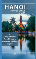 Hanoi Travel Guide 2024: A Comprehensive Travel Guide to Vietnam's Timeless Capital(23 Travel Guide Books)