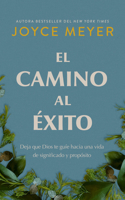 El camino al éxito: Deja que Dios te guíe hacia una vida de significado y propós ito/ The Pathway To Success