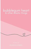 bubblegum heart & other elastic things