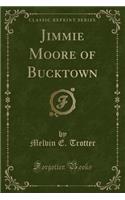 Jimmie Moore of Bucktown (Classic Reprint)