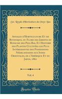 Annales d'Horticulture Et de Botanique, Ou Flore Des Jardins Du Royaume Des Pays-Bas, Et Histoire Des Plantes Cultivï¿½es Les Plus Intï¿½ressantes Des Possessions Nï¿½erlandaises Aux Indes Orientales, de l'Amï¿½rique Et Du Japon, 1861, Vol. 4