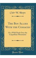 The Boy Allies With the Cossacks: Or a Wild Dash Over the Carpathian Mountains (Classic Reprint)
