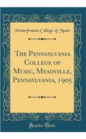 The Pennsylvania College of Music, Meadville, Pennsylvania, 1905 (Classic Reprint)