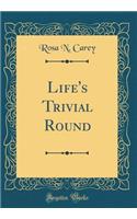 Life's Trivial Round (Classic Reprint)