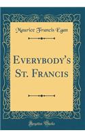 Everybody's St. Francis (Classic Reprint)