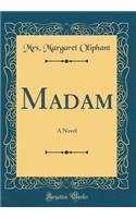 Madam: A Novel (Classic Reprint): A Novel (Classic Reprint)