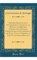 Mï¿½moire Presentï¿½ Par Le Gouvernement Du Portugal En Rï¿½ponse Aux Mï¿½moires Introductifs d'Instance Prï¿½sentï¿½s Par Les Gouvernements Des ï¿½tats-Unis de l'Amï¿½rique Du Nord Et de Grande Bretagne (Classic Reprint)