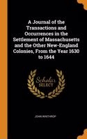 A Journal of the Transactions and Occurrences in the Settlement of Massachusetts and the Other New-England Colonies, From the Year 1630 to 1644