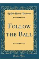 Follow the Ball (Classic Reprint)