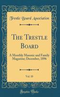 The Trestle Board, Vol. 10: A Monthly Masonic and Family Magazine; December, 1896 (Classic Reprint)