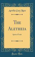 The Aletheia: Spirit of Truth (Classic Reprint)